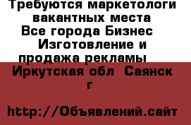 Требуются маркетологи. 3 вакантных места. - Все города Бизнес » Изготовление и продажа рекламы   . Иркутская обл.,Саянск г.